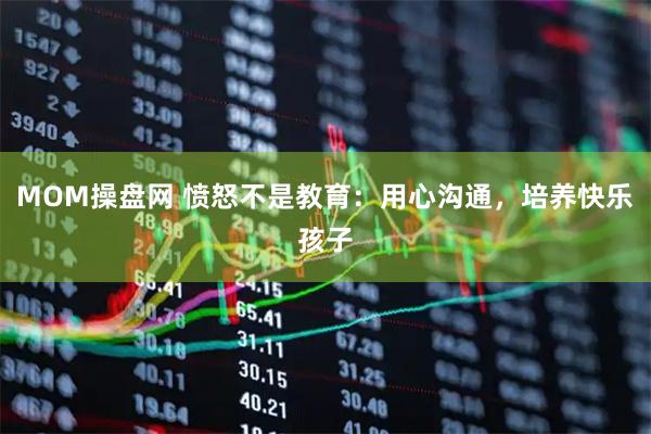 MOM操盘网 愤怒不是教育：用心沟通，培养快乐孩子