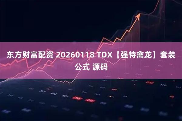 东方财富配资 20260118 TDX【强恃禽龙】套装公式 源码