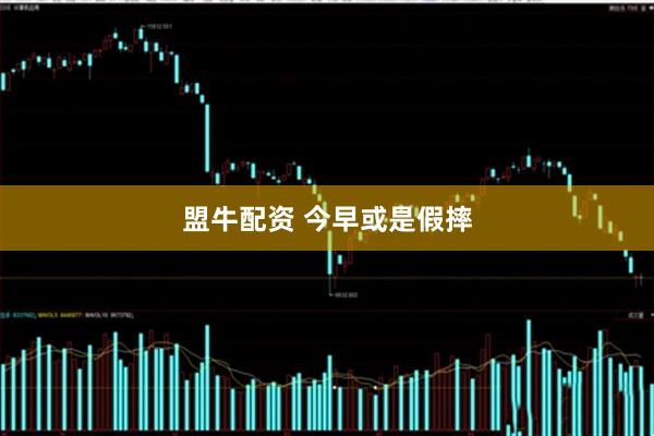 盟牛配资 今早或是假摔