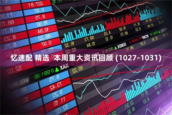 忆速配 精选  本周重大资讯回顾 (1027-1031)